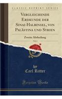 Vergleichende Erdkunde Der Sinai-Halbinsel, Von PalÃ¤stina Und Syrien, Vol. 2: Zweite Abtheilung (Classic Reprint): Zweite Abtheilung (Classic Reprint)