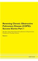 Reversing Chronic Obstructive Pulmonary Disease (COPD): Success Stories Part 1 The Raw Vegan Plant-Based Detoxification & Regeneration Workbook for Healing Patients. Volume 6
