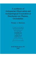 A synthesis of antiquarian observation and archaeological excavation at Dorchester-on-Thames, Oxfordshire: (BAR British)
