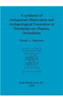 synthesis of Antiquarian Observation and Archaeological Excavation at Dorchester-on-Thames, Oxfordshire