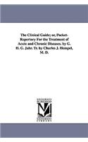 Clinical Guide; Or, Pocket-Repertory for the Treatment of Acute and Chronic Diseases. by G. H. G. Jahr. Tr. by Charles J. Hempel, M. D.