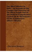 Our Bheel Mission In India - An Account Of The Country And Character Of The Bheel People And Of The Work Of Evangelization Carried On By Missionaries Of The Scandinavian Allience Mission