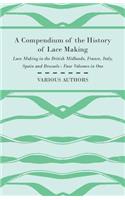 Compendium of the History of Lace Making - Lace Making in the British Midlands, France, Italy, Spain and Brussels - Four Volumes in One