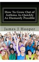 How To Grow Out of Asthma As Quickly As Humanly Possible: Proven Simple Steps To Growing Out of Asthma Using Buteyko Method(English)