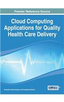 Cloud Computing Applications for Quality Health Care Delivery: (Advances in Healthcare Information Systems and Administration)