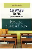 16 Ways to Fix (or we'll never fix) Public Education