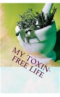 My Toxin-Free Life: Journal for Recording Herbal, Botanical and All-Natural Recipes, Health and Beauty Solutions, and Household Cleansers