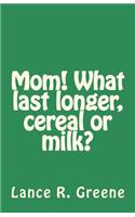 Mom! What last longer, cereal or milk?