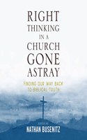 Right Thinking in a Church Gone Astray: Finding Our Way Back to Biblical Truth