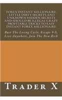 Forex Instant Millionaire: Little Dirty Secrets And Unknown Hidden Secrets And Should Be Illegal Crazy Profitable Tricks To Easy Instant Forex Millionaire: Bust The Losing Cyc