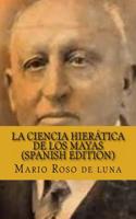 La Ciencia Hieratica de Los Mayas (Spanish Edition)
