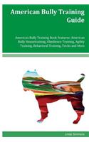 American Bully Training Guide American Bully Training Book Features: American Bully Housetraining, Obedience Training, Agility Training, Behavioral Training, Tricks and More
