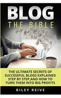 Blog: The Bible: The Ultimate Secrets of Successful Blogs Explained Step by Step, and How to Turn Them Into Big Profits