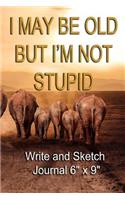 I May Be Old But I'm Not Stupid