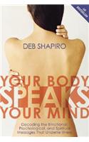 Your Body Speaks Your Mind: Decoding the Emotional, Psychological, and Spiritual Messages That Underlie Illness
