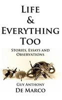 Life & Everything Too: Stories, Essays and Observations