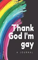 Thank God I'm Gay- A Journal: LGBT Journal; LGBT Book; LGBT Notebook: A journal to write all your thoughts in freely