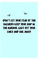 Don't let your fear of the hazards keep your ship in the harbor. Cast off your lines and sail away! Journal: A minimalistic Lined Journal / Notebook /Journal /planner/ dairy/ calligraphy Book / lettering book/Gratitude journal/ journal with 120 Pages, 6x9