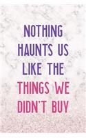 Nothing Haunts Us Like The Things We Didn't Buy