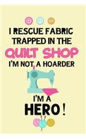 I Rescue Fabric Trapped In The Quilt Shop I'm Not a Hoarder I'm a Hero: Notebook, Journal or Diary For Sewing & Crafting Lovers, Sewing Book For Women, Kids & As A Gift, sewing machine, best gift for sewing, birthday gif