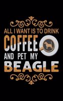 All I Want To Drink Coffee And Pet My Beagle: Best notebook journal for multiple purpose like writing notes, plans and ideas. Best journal for women, men, girls and boys for daily usage