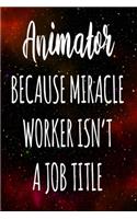 Animator Because Miracle Worker Isn't A Job Title: The perfect gift for the professional in your life - Funny 119 page lined journal!