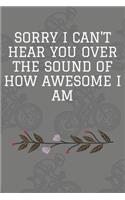 Sorry I Can't Hear You Over the Sound of How Awesome I Am