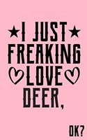 I Just Freaking Love Deer Ok