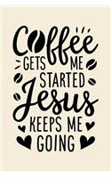 Coffee Gets Me Started Jesus Keeps Me Going