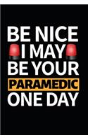 Be Nice I May Be Your Paramedic One Day: Funny Paramedic Notebook/Journal (6" X 9") Gift For Christmas Or Birthday