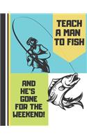 Teach A Man To Fish And He's Gone For The Weekend: Fishing Hunting Quote - Lined College Ruled Fishing COMPOSITION NOTEBOOK for Boys, Men and Fathers