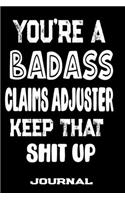 You're A Badass Claims Adjuster Keep That Shit Up: Blank Lined Journal To Write in - Funny Gifts For Claims Adjuster