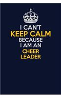 I Can't Keep Calm Because I Am An Cheer Leader: Career journal, notebook and writing journal for encouraging men, women and kids. A framework for building your career.