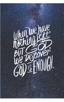 When we have nothing left, we discover God is Enough Journal