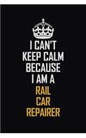 I Can't Keep Calm Because I Am A Rail Car Repairer