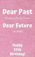 Dear Past Thank you for the lessons. Dear Future I'm ready. Happy 55th Birthday!: Dear Past 55th Birthday Card Quote Journal / Notebook / Diary / Greetings / Appreciation Gift (6 x 9 - 110 Blank Lined Pages)