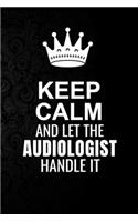 Keep Calm and Let the Audiologist Handle It: 6*9 Inch 100 Pages Audiologist Blanked Lined Journal / Notebooks as Gift for Your friend, coworker, Spouse, Dad Or Any Audiologist