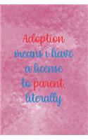 Adoption Means I Have A License To Parent Literally: Adoption Journal Composition Blank Lined Diary Notepad 120 Pages Paperback