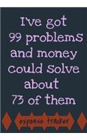 I've got 99 Problems and Money could solve about 73 of them. Expense Tracker: Business or Personal Finance Journal great as a Simple Bill Organizer or Budget Planner Notebook Funny Meme Quote 120 pages
