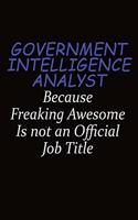 Government Intelligence Analyst Because Freaking Awesome Is Not An Official Job Title: Career journal, notebook and writing journal for encouraging men, women and kids. A framework for building your career.