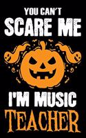 You Can't Scare me i'm a Music Teacher: Music Teacher Notebook, Journal or Planner for Teacher Gift, Thank You Gift to Show Your Gratitude During Teacher Appreciation Week