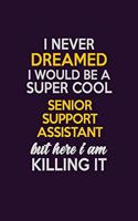 I Never Dreamed I Would Be A Super cool Senior Support Assistant But Here I Am Killing It