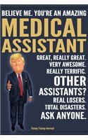 Funny Trump Journal - Believe Me. You're An Amazing Medical Assistant Great, Really Great. Very Awesome. Really Terrific. Other Assistants? Total Disasters. Ask Anyone.