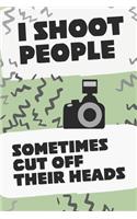 I Shoot People Sometimes Cut Off Their Heads: Photographers Journal Logbook 6 X 9 inches 110 Pages Blank Lined Tracking Photo Assignments Journaling