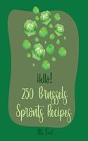 Hello! 250 Brussels Sprouts Recipes: Best Brussels Sprouts Cookbook Ever For Beginners [Roasted Vegetable Cookbook, Maple Syrup Recipes, Maple Syrup Cookbook, Balsamic Vinegar Cookbook]