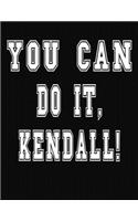 You Can Do It, Kendall!: College Ruled Notebook Journal for Kendall