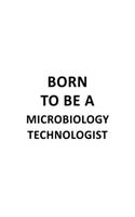 Born To Be A Microbiology Technologist: Unique Microbiology Technologist Notebook, Microbiology Techno Worker Journal Gift, Diary, Doodle Gift or Notebook - 6 x 9 Compact Size, 109 Blank L