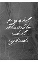 If I Go To Hell At Least I'll Be With All My Friends: Notebook Journal Composition Blank Lined Diary Notepad 120 Pages Paperback Grey Texture Hell