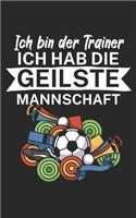 Ich bin Trainer Ich hab die geilste Mannschaft: Notizbuch für Fußball Trainer und Coaches mit Spruch. Perfektes Geschenk. Liniert mit Seitenzahlen. 120 Seiten.
