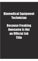 Biomedical Equipment Technician Because Freaking Awesome Is Not an Official Job Title.: Lined notebook